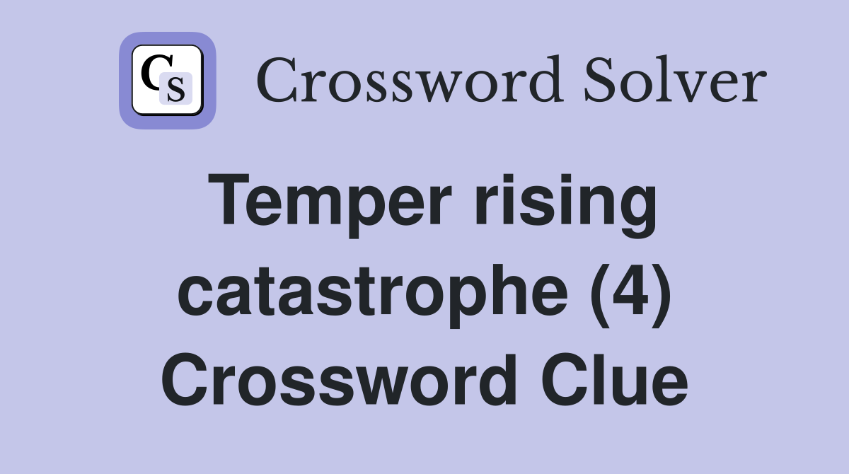 Temper rising catastrophe (4) Crossword Clue Answers Crossword Solver
